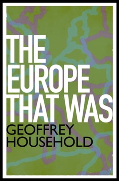 The Europe That Was, Geoffrey Household - Ebook - 9781780224213