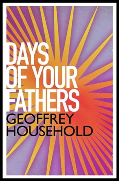 The Days of Your Fathers, Geoffrey Household - Ebook - 9781780224282