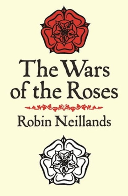 The Wars of the Roses, Robin Neillands - Ebook - 9781780225951