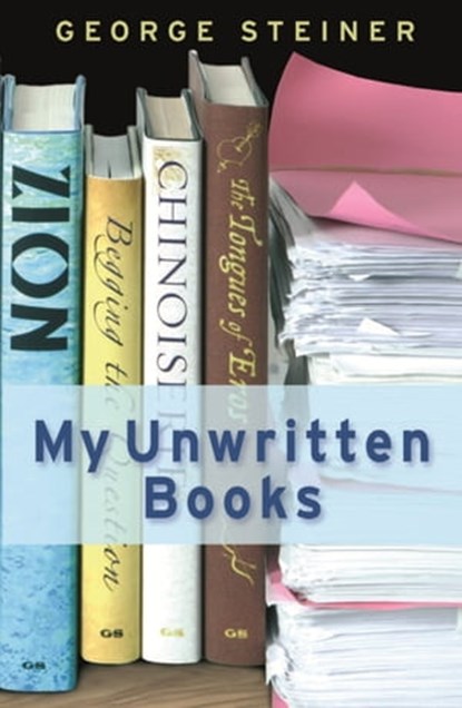 My Unwritten Books, George Steiner - Ebook - 9781780227023
