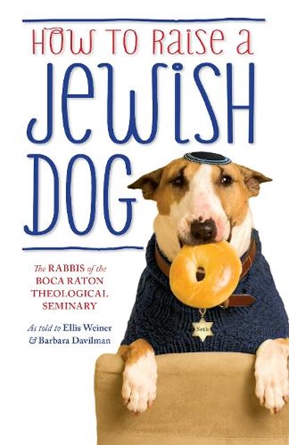 How To Raise A Jewish Dog, The Rabbis of the Boca Raton Theological Seminary ; Ellis Weiner ; Barbara Davilman - Paperback - 9781780227368
