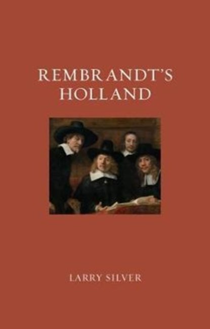 Rembrandt's Holland, Larry Silver - Gebonden Paperback - 9781780238470