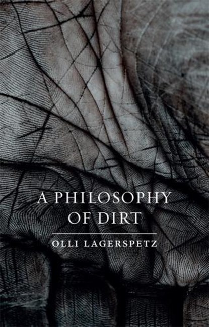 Philosophy of dirt, olli lagerspetz - Gebonden Gebonden - 9781780239187