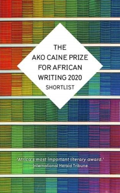 The AKO Caine Prize for African Writing 2020, Erica Sugo Anyadike ; Chikodili Emeladu ; Jowhor Ile ; Remy Ngamije ; Irenosen Okojie - Paperback - 9781780265797