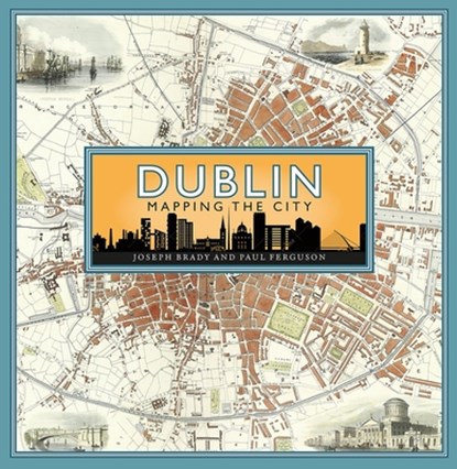 Dublin: Mapping the City, Joseph Brady ; Paul Ferguson - Gebonden - 9781780277516