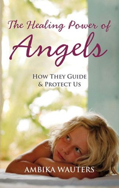 The Healing Power of Angels, Ambika Wauters - Ebook - 9781780281902