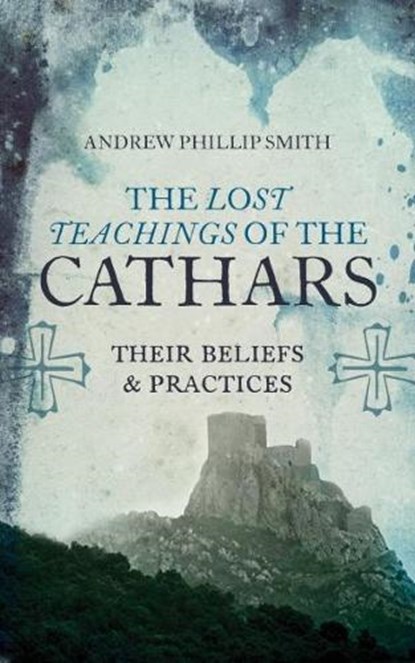 Lost Teachings of the Cathars, Andrew Philip Smith - Paperback - 9781780287157