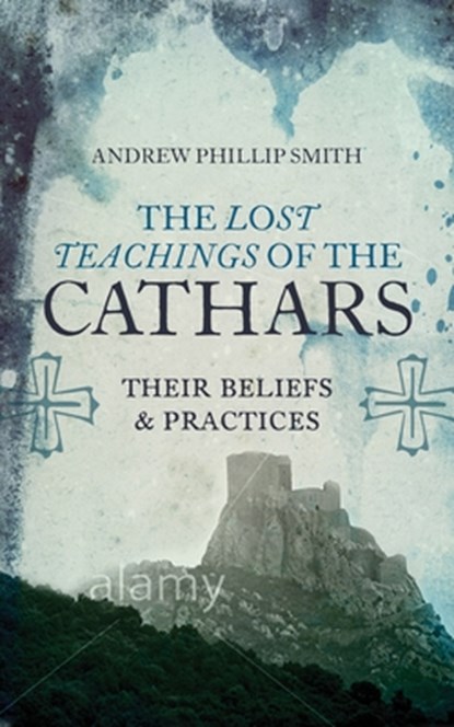 Lost Teachings of the Cathars, Andrew Philip Smith - Paperback - 9781780287157