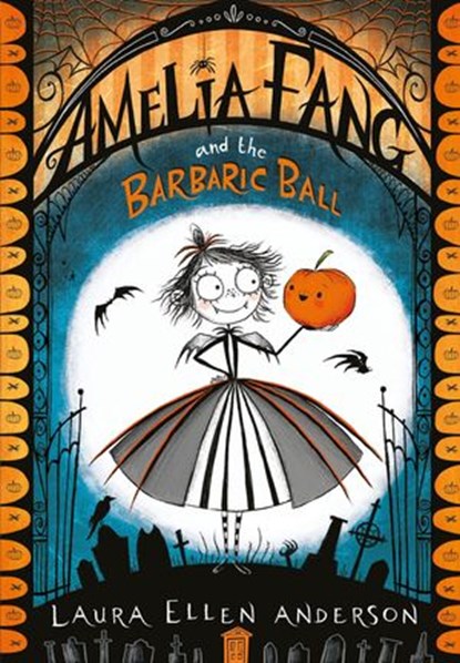 Amelia Fang and the Barbaric Ball (The Amelia Fang Series), Laura Ellen Anderson - Ebook - 9781780318417