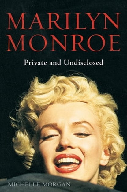 Marilyn Monroe: Private and Undisclosed, Michelle Morgan - Ebook - 9781780331294