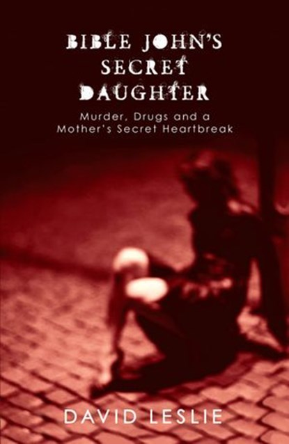 Bible John's Secret Daughter, David Leslie - Ebook - 9781780571201