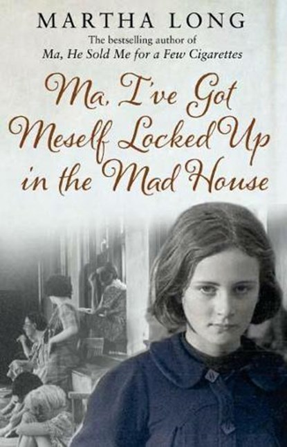 Ma, I've Got Meself Locked Up in the Mad House, Martha Long - Paperback - 9781780575414