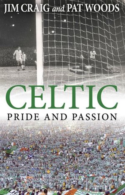 Celtic: Pride and Passion, Jim Craig ; Pat Woods - Ebook - 9781780577630