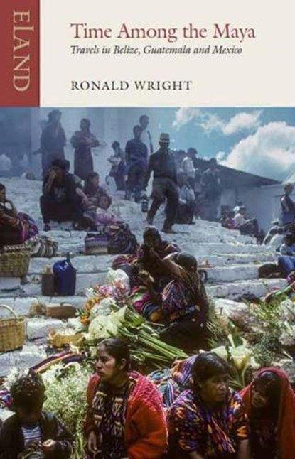 Time Among the Maya, Ronald Wright ; Pico Iyer - Paperback - 9781780601588
