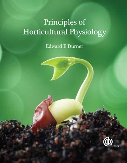 Principles of Horticultural Physiology, ASSOCIATE PROFESSOR EDWARD (RUTGERS,  The State University of New Jersey, USA) Durner - Paperback - 9781780640259
