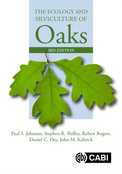 The Ecology and Silviculture of Oaks, PAUL (FORMERLY US FOREST SERVICE,  USA) Johnson ; Stephen (Formerly US Forest Service, USA) Shifley ; Robert (Formerly University of Wisconsin-Stevens Point, USA) Rogers ; Daniel C. (US Forest Service, USA) Dey ; John M (US Forest Service, USA) Kabrick - Gebonden - 9781780647081