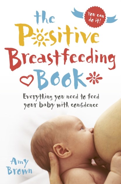 The Positive Breastfeeding Book, Amy Brown - Paperback - 9781780664606