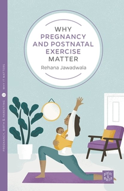 Why Pregnancy and Postnatal Exercise Matter, Rehana Jawadwala - Paperback - 9781780666204