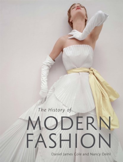 The History of Modern Fashion, Daniel James Cole ; Nancy Deihl - Gebonden Gebonden - 9781780676036