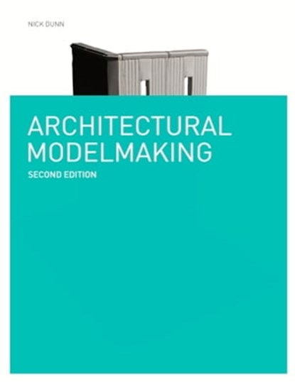 Architectural Modelmaking Second Edition, Nick Dunn - Ebook - 9781780676494