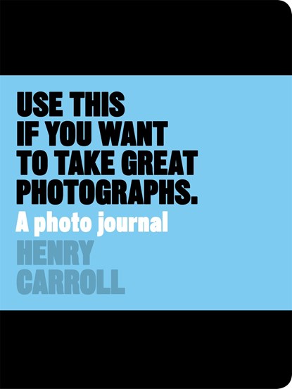 Use This if You Want to Take Great Photographs, Henry Carroll - Gebonden Paperback - 9781780678887