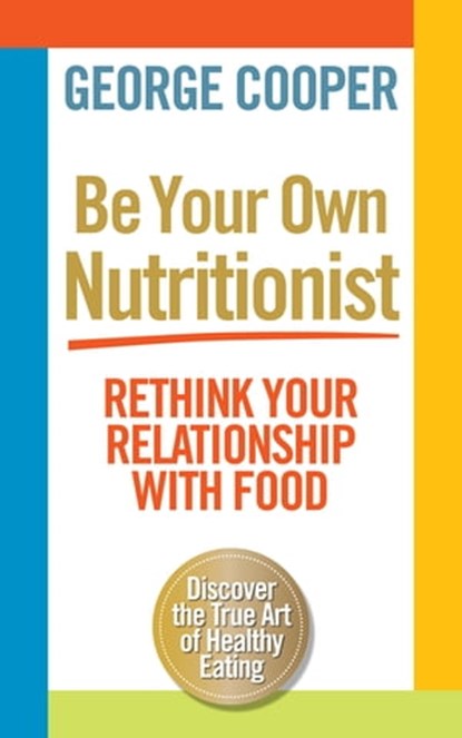 Be Your Own Nutritionist, George Cooper - Ebook - 9781780721576