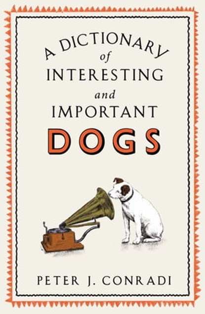 A Dictionary of Interesting and Important Dogs, Peter Conradi ; Peter J. Conradi - Ebook - 9781780724058