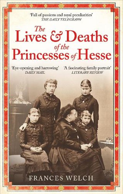 The Lives and Deaths of the Princesses of Hesse, Frances Welch - Paperback - 9781780726298