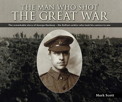 The Man Who Shot the Great War, Mark Scott - Paperback - 9781780730950