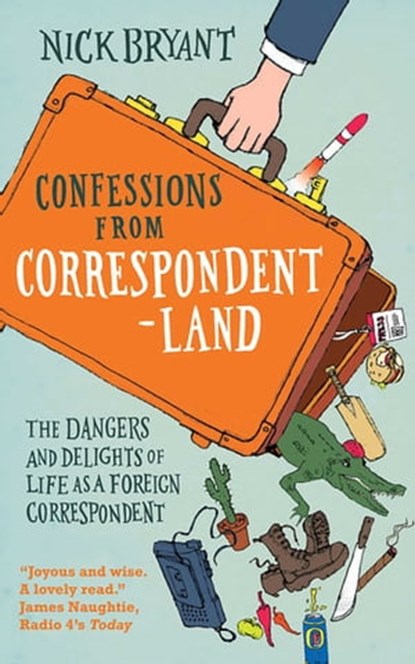 Confessions from Correspondentland, Nick Bryant - Ebook - 9781780741017