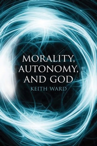 Morality, Autonomy, and God, Keith Ward - Ebook - 9781780743189
