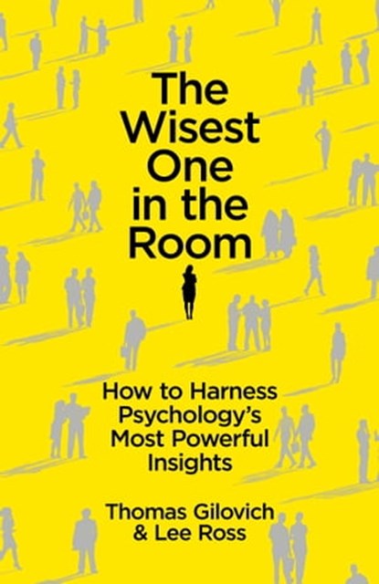 The Wisest One in the Room, Thomas Gilovich ; Lee Ross - Ebook - 9781780746494