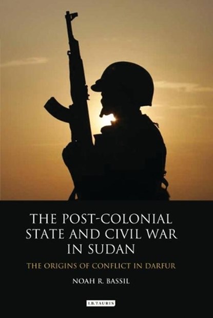 The Post-colonial State and Civil War in Sudan, Noah R. Bassil - Gebonden - 9781780760858