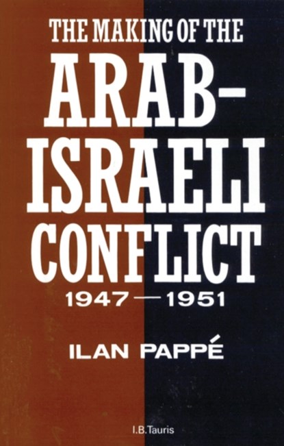 The Making of the Arab-Israeli Conflict, 1947-1951, Ilan Pappe - Paperback - 9781780764924