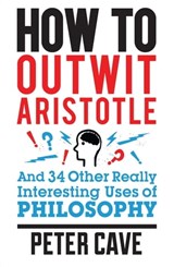 How to Outwit Aristotle - Peter Cave - 9781780873664