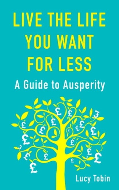 Live the Life You Want for Less, Lucy Tobin - Ebook - 9781780877693
