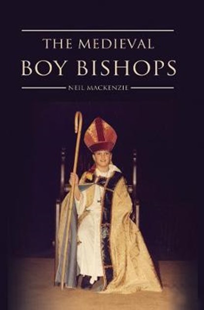 The Medieval Boy Bishops, Neil Mackenzie - Paperback - 9781780880082