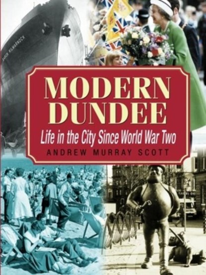 Modern Dundee: Life in the City Since World War Two, Andrew Murray Scott - Paperback - 9781780911830