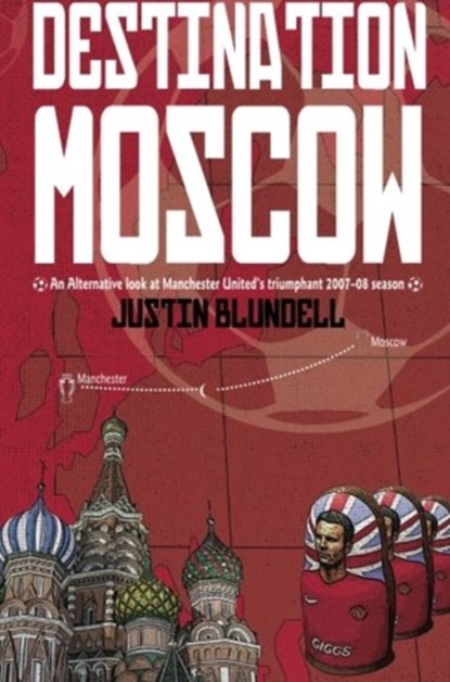 Destination Moscow: An Alternative Look at Manchester United's Season, Justin Blundell - Paperback - 9781780912387