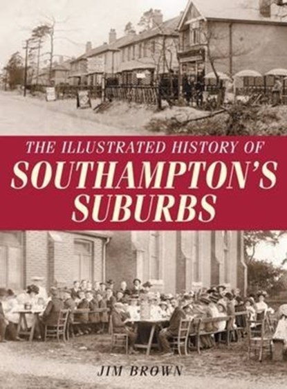 The Illustrated History of Southampton Suburbs, Jim Brown - Paperback - 9781780913261