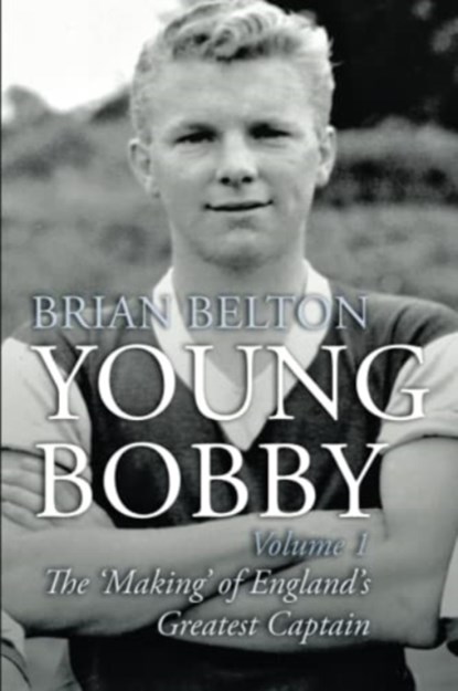 Young Bobby - The Making of England's Greatest Captain. Volume 1, Brian Belton - Paperback - 9781780916323