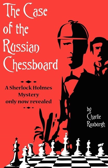 The Case of the Russian Chessboard A Sherlock Holmes Mystery Only Now Revealed, Charlie Roxburgh - Paperback - 9781780922164