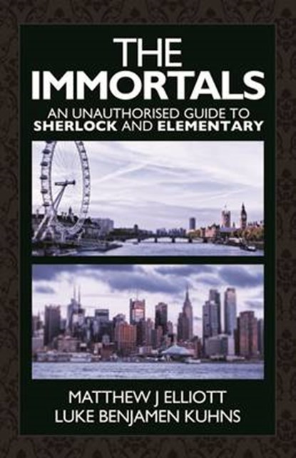 The Immortals: An Unauthorized Guide to Sherlock and Elementary, Matthew Elliott - Paperback - 9781780924908