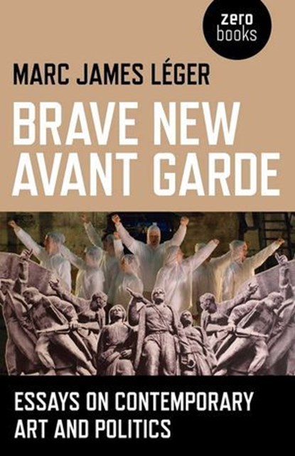 Brave New Avant Garde, Marc James Leger - Ebook - 9781780990514