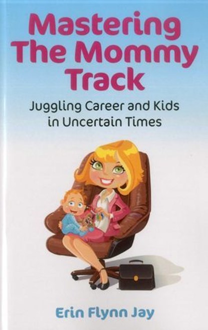 Mastering the Mommy Track, Erin Flynn Jay - Ebook - 9781780991245