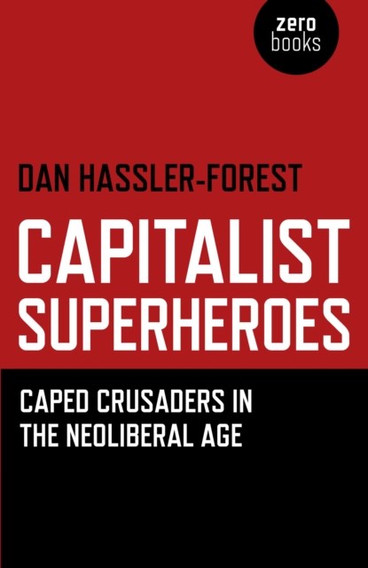 Capitalist Superheroes – Caped Crusaders in the Neoliberal Age, Dan Hassler–forest - Paperback - 9781780991795