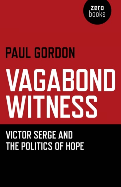 Vagabond Witness: - Victor Serge and the politics of hope, Paul Gordon - Paperback - 9781780993270