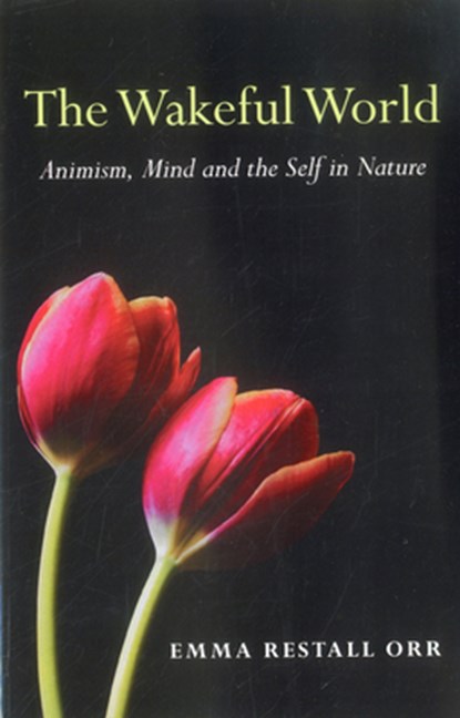 Wakeful World, The – Animism, Mind and the Self in Nature, Emma Restall Orr - Paperback - 9781780994079
