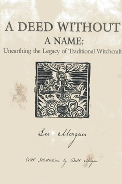 Deed Without a Name, A - Unearthing the Legacy of Traditional Witchcraft, Lee Morgan - Paperback - 9781780995496