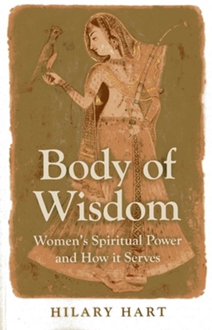 Body of Wisdom – Women`s Spiritual Power and How it Serves, Hilary Hart - Paperback - 9781780996967